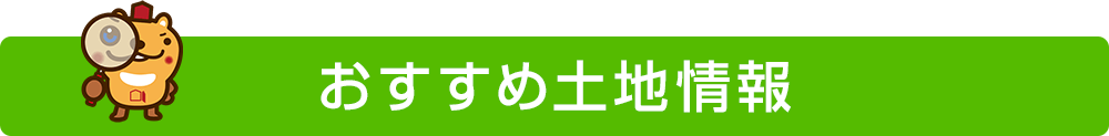 おすすめ土地情報